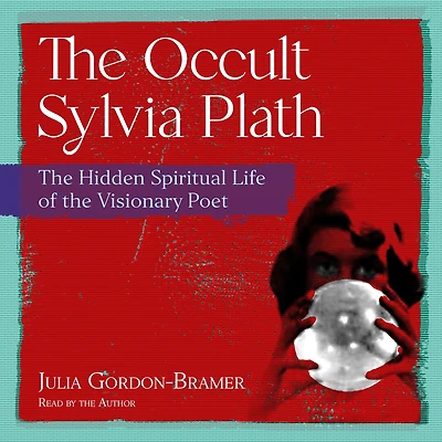 the Occult Sylvia Plath: Hidden Spiritual Life of Visionary Poet