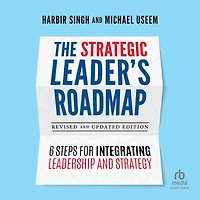 The Strategic Leader's Roadmap, Revised and Updated Edition: 6 Steps for Integrating Leadership Strategy