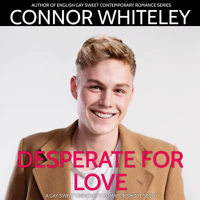Desperate For Love: A Gay University Second Chance Romance Short Story