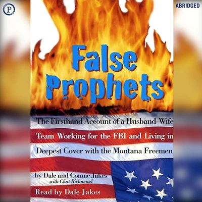 False Prophets: The Firsthand Account of a Husband-Wife Team Working for the FBI and Living in Deepest Cover with the Montana Freemen (Abridged)