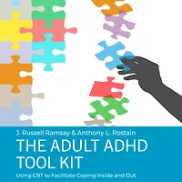 The Adult ADHD Tool Kit: Using CBT to Facilitate Coping Inside and Out