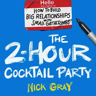 The 2-Hour Cocktail Party: How to Build Big Relationships with Small Gatherings