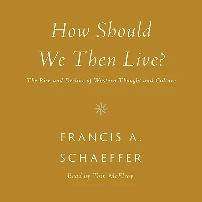 How Should We Then Live?: The Rise and Decline of Western Thought Culture