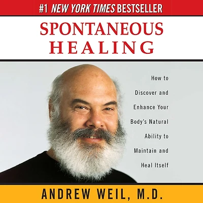 Spontaneous Healing: How to Discover and Enhance Your Body's Natural Ability Maintain Heal Itself