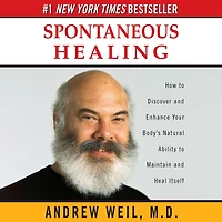 Spontaneous Healing: How to Discover and Enhance Your Body's Natural Ability Maintain Heal Itself