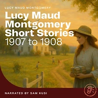 Lucy Maud Montgomery Short Stories, 1907 to 1908