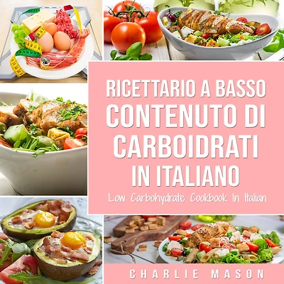 Ricettario A Basso Contenuto Di Carboidrati italiano/ Low Carbohydrate Cookbook Italian