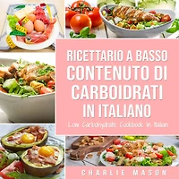 Ricettario A Basso Contenuto Di Carboidrati italiano/ Low Carbohydrate Cookbook Italian