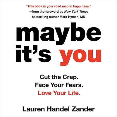 Maybe It's You: Cut the Crap. Face Your Fears. Love Life.