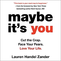 Maybe It's You: Cut the Crap. Face Your Fears. Love Life.