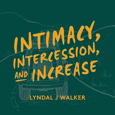 Intimacy, Intercession and Increase: An adventure with Jesus to explore a life of prayer
