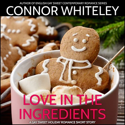 Love The Ingredients: A Gay Sweet Contemporary Christmas Romance Short Story