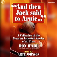 And then Jack Said to Arnie: A Collection of the Greatest True Golf Stories of All Time (Abridged)