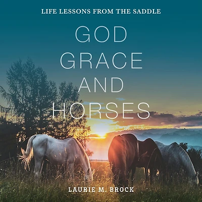 God, Grace, and Horses: Life Lessons from the Saddle