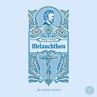 Meeting Melanchthon: a Brief Biographical Sketch of Philip Melanchthon and Few Samples His Writing