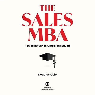 The Sales MBA: How to Influence Corporate Buyers