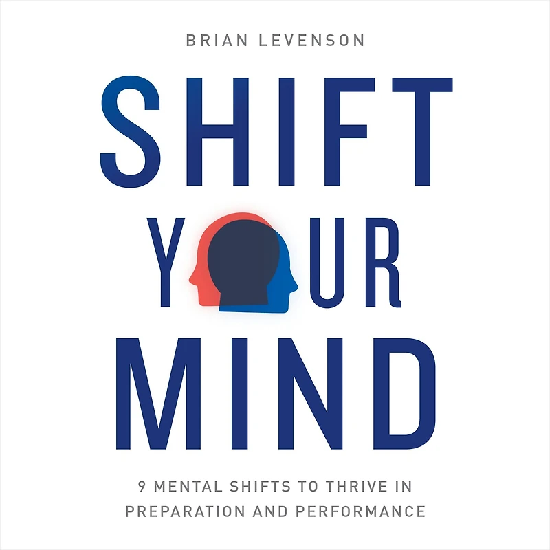 Shift Your Mind: 9 Mental Shifts to Thrive Preparation and Performance