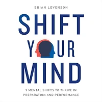 Shift Your Mind: 9 Mental Shifts to Thrive Preparation and Performance