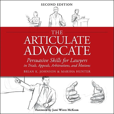 The Articulate Advocate: Persuasive Skills for Lawyers Trials, Appeals, Arbitrations, and Motions
