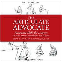 The Articulate Advocate: Persuasive Skills for Lawyers Trials, Appeals, Arbitrations, and Motions