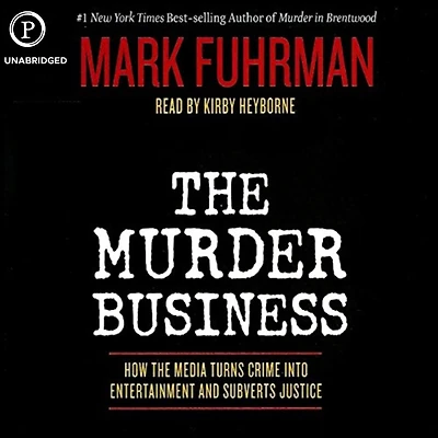 the Murder Business: How Media Turns Crime into Entertainment and Subverts Justice