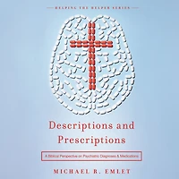 Descriptions and Prescriptions: A Biblical Perspective on Psychiatric Diagnoses Medications