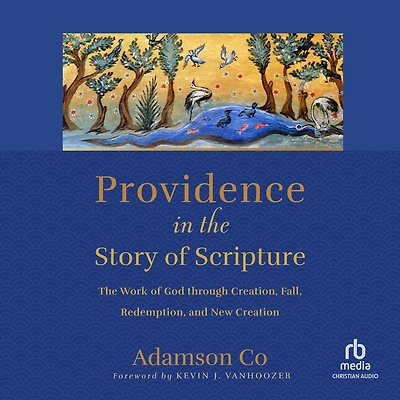 Providence The Story of Scripture: Work God through Creation, Fall, Redemption, and New Creation