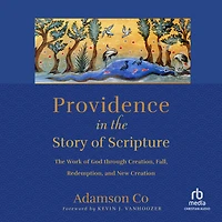 Providence The Story of Scripture: Work God through Creation, Fall, Redemption, and New Creation