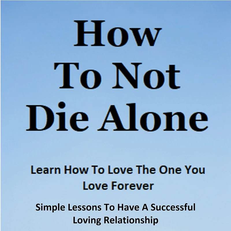 How to Not Die Alone: Learn Love the One You Love.