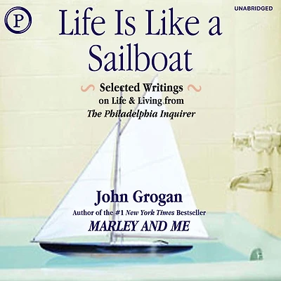 Life Is Like a Sailboat: Selected Writings on Life and Living from the Philadelphia Inquirer