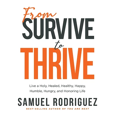 From Survive to Thrive: Live a Holy, Healed, Healthy, Happy, Humble, Hungry, and Honoring Life (Abridged)