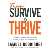 From Survive to Thrive: Live a Holy, Healed, Healthy, Happy, Humble, Hungry, and Honoring Life (Abridged)