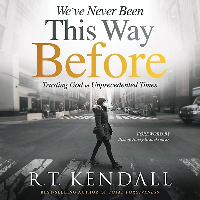We've Never Been This Way Before: Trusting God Unprecedented Times (Abridged)