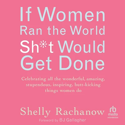 If women Ran the World, Sh*t Would Get Done: Celebrating all wonderful, amazing, stupendous, inspiring, butt-kicking things do