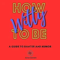 How to be Witty: A Guide Banter and Humor