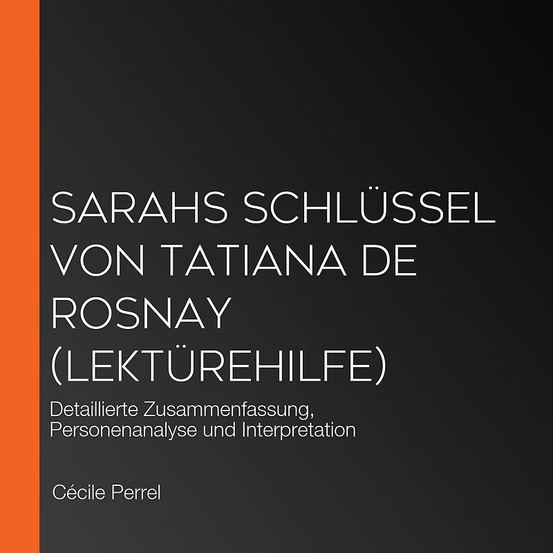 Sarahs Schlüssel von Tatiana de Rosnay (Lektürehilfe): Detaillierte Zusammenfassung, Personenanalyse und Interpretation