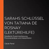Sarahs Schlüssel von Tatiana de Rosnay (Lektürehilfe): Detaillierte Zusammenfassung, Personenanalyse und Interpretation