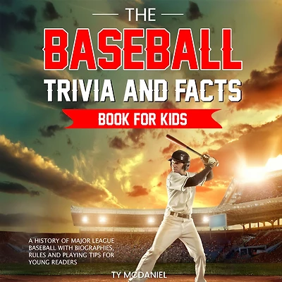 The Baseball Trivia and Facts Book for Kids: A History of Major League with Biographies, Rules Playing Tips Young Readers