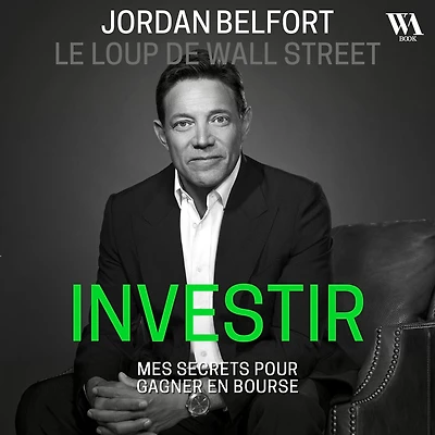 Jordan Belfort, le loup de Wall Street: Investir: Mes secrets pour gagner en bourse