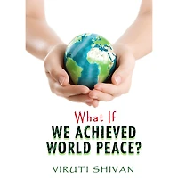 What If We Achieved World Peace?: Exploring the Ramifications of a Universally Peaceful World