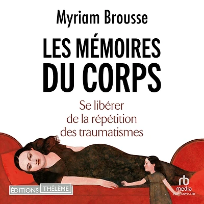 Les Mémoires du corps: Se libérer de la répétition des traumatismes