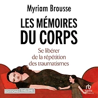 Les Mémoires du corps: Se libérer de la répétition des traumatismes