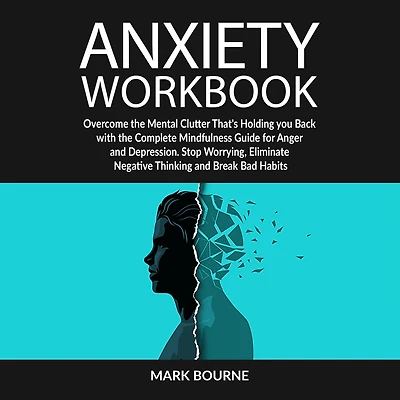 Anxiety Workbook: Overcome the Mental Clutter that's Holding you Back with the Complete Mindfulness Guide for Anger and Depression. Stop Worrying, Eliminate Negative Thinking and Break Bad Habits