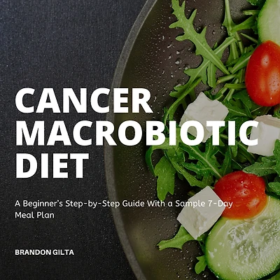 Cancer Macrobiotic Diet: a Beginner's Step-by-Step Guide With Sample 7-Day Meal Plan