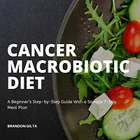 Cancer Macrobiotic Diet: a Beginner's Step-by-Step Guide With Sample 7-Day Meal Plan