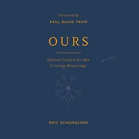 Ours: Biblical Comfort for Men Grieving Miscarriage