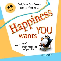 Happiness Wants You: Enjoying Every Moment of Your Life