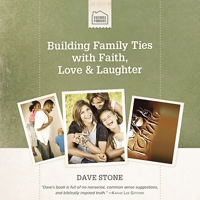 Building Family Ties with Faith, Love, and Laughter: Practical Guidance For a Strong