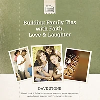 Building Family Ties with Faith, Love, and Laughter: Practical Guidance For a Strong