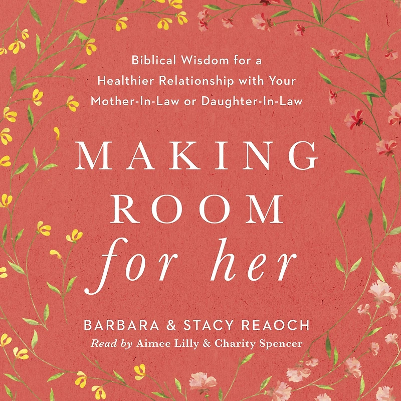 Making Room for Her: Biblical Wisdom a Healthier Relationship with Your Mother-In-Law or Daughter-In-Law